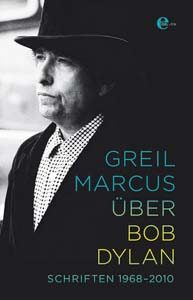 Greil Marcus über Bob Dylan - Schriften 1968 - 2010