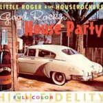 Little Roger And The Houserockers / Good Rockin' House Party