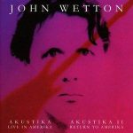 John Wetton / Akustika - Live In Amerika, Akustika II - Return To Amerika