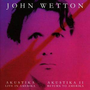 John Wetton / Akustika - Live In Amerika, Akustika II - Return To Amerika