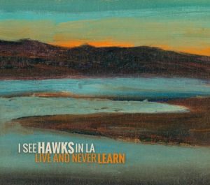 I See Hawks In L.A. - "Live And Never Learn" - CD-Review