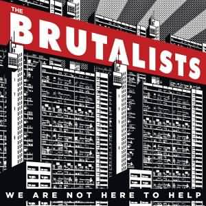 The Brutalists - "We Are Not Here To Help" - CD-Review