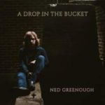 Ned Greenough / A Drop In The Bucket