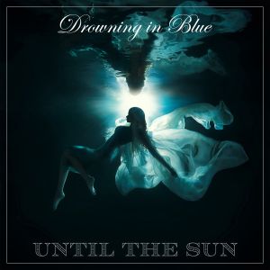 Until The Sun - "Drowning In Blue" - CD-Review