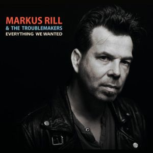 Markus Rill & The Troublemakers - "Everything We Wanted" - CD-Review