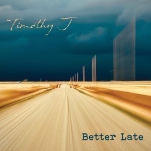 Timothy J - "Better Late" - CD-Review