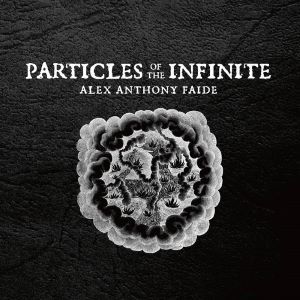 Alex Anthony Faide / Particles Of The Infinite