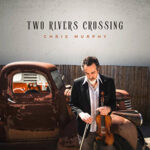 Chris Murphy / Two Rivers Crossing – EP-CD-Review