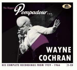 Wayne Cochran / The Bigger The Pompadour ... - His Complete Recordings 1959-66 – DoCD.Review