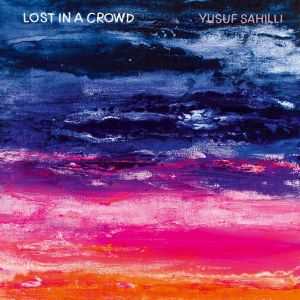 Yusuf Sahili / Lost In A Crowd - CD-Review